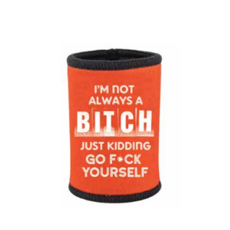 IM NOT ALWAYS A BITCH JUST KIDDING STUBBIE HOLDER